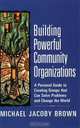 Building Powerful Community Organizations: A Personal Guide To Creating Groups That Can Solve Problems and Change the World, Michael Jacoby Brown 