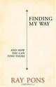 Finding My Way: And How You Can Find Yours, Ray Pons 