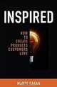 Inspired: How to Create Products Customers Love, Marty Cagan 