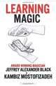 Learning Magic: The Fundamentals of Performing Magic, Kambiz Mostofizadeh 