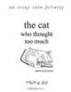 The Cat Who Thought Too Much - an essay into felinity, robin d gill 