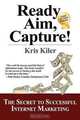 Ready, Aim, Capture!: The Secret to Successful Internet Marketing, Kris Kiler 