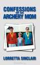 Confessions of an Archery Mom, Lorretta Sinclair 