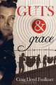 Guts & Grace: A story of survival, forgiveness, and spiritual awakening, Craig Lloyd Faulkner 