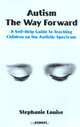 Autism: The Way Forward: A Self-Help Guide to Teaching Children on the Autistic Spectrum, Stephanie Louise 