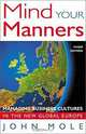 Mind Your Manners: Managing Business Cultures in the New Global Europe, John Mole 