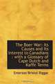 The Boer War: Its Causes and Its Interest to Canadians : with a Glossary of Cape Dutch and Kaffir Te, Emerson Bristol Biggar 