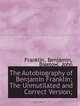 The Autobiography of Benjamin Franklin; The Unmutilated and Correct Version;, Franklin, Benjamin 