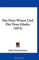 Das Neue Wissen Und Der Neue Glaube (1873), Jakob Frohschammer 