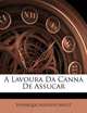 A Lavoura Da Canna De Assucar (Portuguese Edition), Henrique Augusto Milet 