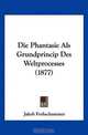 Die Phantasie Als Grundprincip Des Weltprocesses, Jakob Frohschammer 