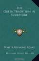 The Greek Tradition in Sculpture, Walter Raymond Agard 