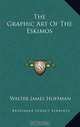 The Graphic Art Of The Eskimos, Walter James Hoffman 