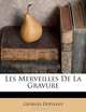 Les Merveilles De La Gravure (French Edition), Georges Duplessis 