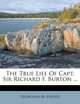 The True Life Of Capt. Sir Richard F. Burton ..., Georgiana M. Stisted 