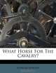 What Horse For The Cavalry?, Spencer Borden 