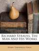 Richard Strauss, The Man And His Works, Henry Theophilus Finck 