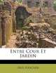 Entre Cour Et Jardin (French Edition), PAUL FOUCHER 