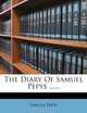 The Diary Of Samuel Pepys ......, Samuel Pepys 