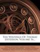 The Writings Of Thomas Jefferson, Volume 16..., Thomas Jefferson 