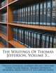 The Writings Of Thomas Jefferson, Volume 3..., Thomas Jefferson 