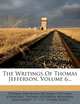 The Writings Of Thomas Jefferson, Volume 6..., Thomas Jefferson 
