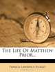 The Life Of Matthew Prior..., Francis Lawrance Bickley 