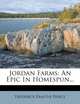 Jordan Farms: An Epic In Homespun..., Frederick Erastus Pierce 