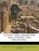 Judith: Lyric Drama For Soli, Chorus, And Orchestra..., George Whitefield Chadwick 