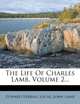 The Life Of Charles Lamb, Volume 2..., Edward Verrall Lucas, John Lamb 