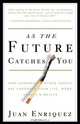 As the Future Catches You: How Genomics & Other Forces Are Changing Your Life, Work, Health & Wealth, Juan Enriquez 