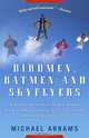 Birdmen, Batmen, and Skyflyers: Wingsuits and the Pioneers Who Flew in Them, Fell in Them, and Perfected Them, Michael Abrams 
