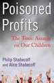 Poisoned Profits: The Toxic Assault on Our Children, Philip Shabecoff, Alice Shabecoff 