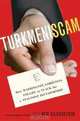 Turkmeniscam: How Washington Lobbyists Fought to Flack for a Stalinist Dictatorship, Ken Silverstein 