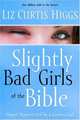 Slightly Bad Girls of the Bible: Flawed Women Loved by a Flawless God, Liz Curtis Higgs 