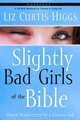 Slightly Bad Girls of the Bible Workbook: Flawed Women Loved by a Flawless God, Liz Curtis Higgs 