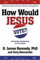How Would Jesus Vote?: A Christian Perspective on the Issues, D. James Dr Kennedy, Jerry Newcombe 