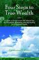 Four Steps to True Wealth, Christopher T. Wood 