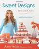 Sweet Designs: Bake It, Craft It, Style It, Amy Atlas 