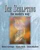 Ice Sculpting the Modern Way, Robert Garlough, Randy Finch, Derek Maxfield 