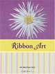 Ribbon Art Book & Kit: Learn to Embroider 10 Projects, Including Silk Flowers, Snowflakes, Butterflies, and More, Brenda Kee 