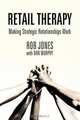 Retail Therapy: Making Strategic Relationships Work, Rob Jones 