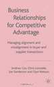Business Relationships for Competitive Advantage : Managing Alignment and Misalignment in Buyer and Supplier Transactions, Andrew Cox 
