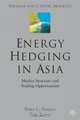 Energy Hedging in Asia : Market Structure and Trading Opportunites (Finance and Capital Markets), Peter Fusaro 