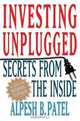Investing Unplugged : Secrets from the Inside, Alpesh B. Patel 