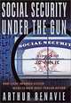 Social Security Under the Gun: What Every Informed Citizen Needs to Know About Pension Reform, Arthur Benavie 