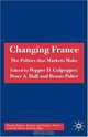 Changing France: The Politics That Markets Make (French Politics, Society and Culture), 