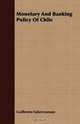 Monetary And Banking Policy Of Chile, Guillermo Subercaseaux 