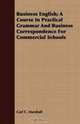 Business English; A Course In Practical Grammar And Business Correspondence For Commercial Schools, Carl C. Marshall 