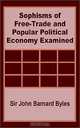 Sophisms of Free-Trade and Popular Political Economy Examined, Sir John Barnard Byles 